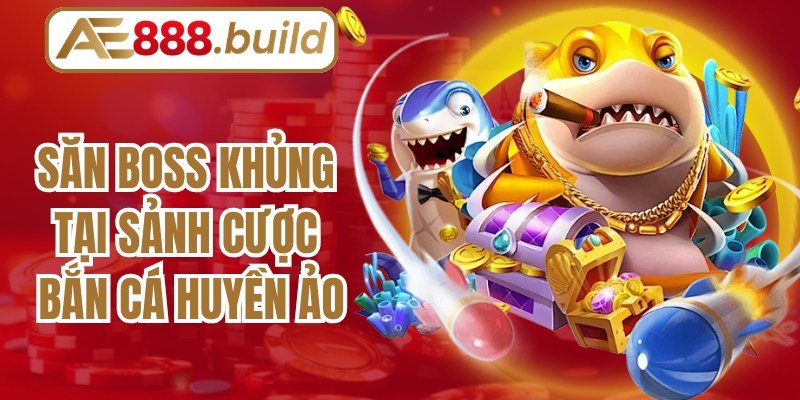 Săn boss khủng tại sảnh cược bắn cá huyền ảo
