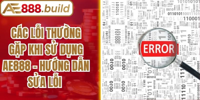 Các Lỗi Thường Gặp Khi Sử Dụng AE888 - Hướng Dẫn Sửa Lỗi