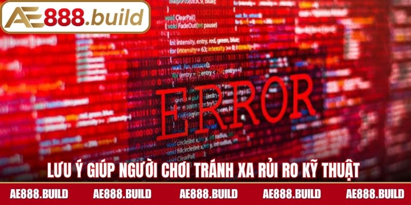 Lưu ý giúp người chơi tránh xa rủi ro kỹ thuật