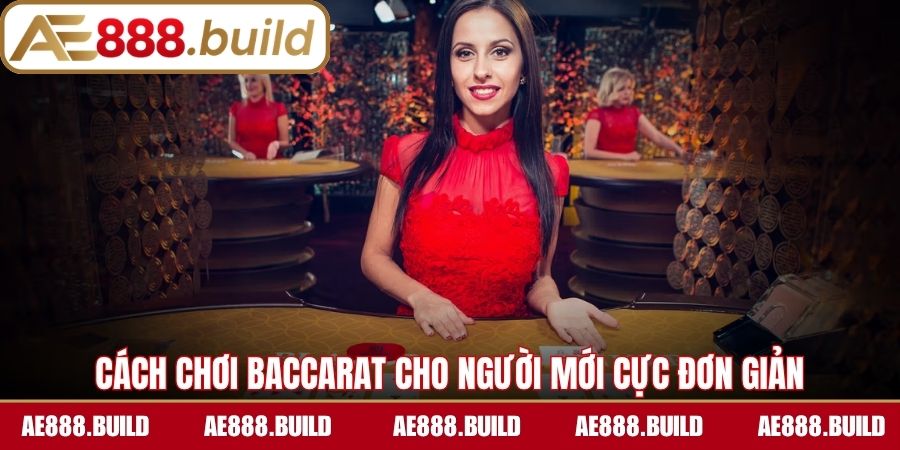 Cách chơi Baccarat cho người mới cực đơn giản