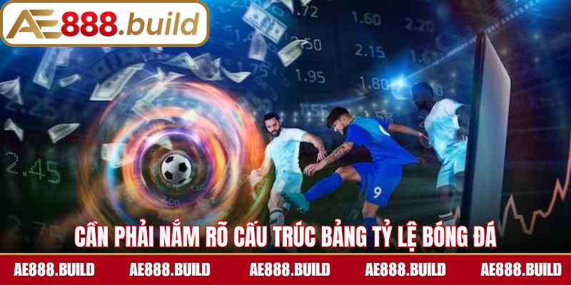Cần phải nắm rõ cấu trúc bảng tỷ lệ bóng đá