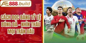 Cách Đọc Bảng Tỷ Lệ Bóng Đá - Nhìn Thấu Mọi Trận Đấu
