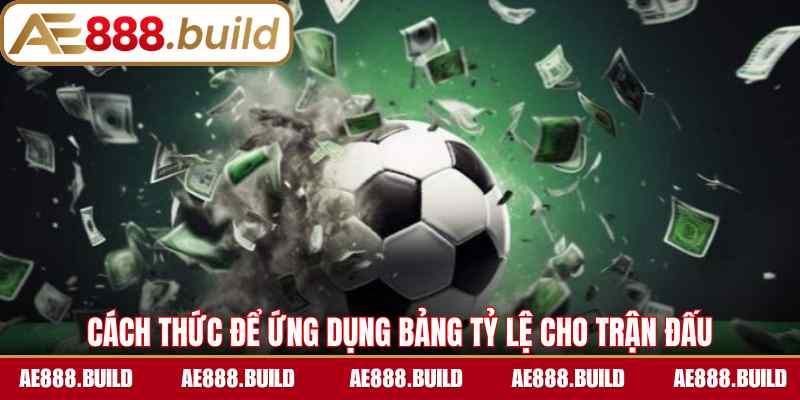 Cách thức để ứng dụng bảng tỷ lệ cho trận đấu