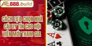 Cách Lựa Chọn Nhà Cái Uy Tín Cho Hội Viên Mới Tham Gia