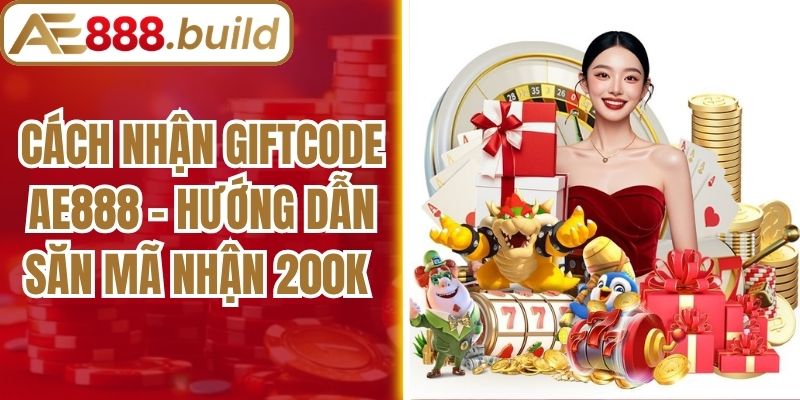 Cách Nhận Giftcode AE888 - Hướng Dẫn Săn Mã Nhận 200k