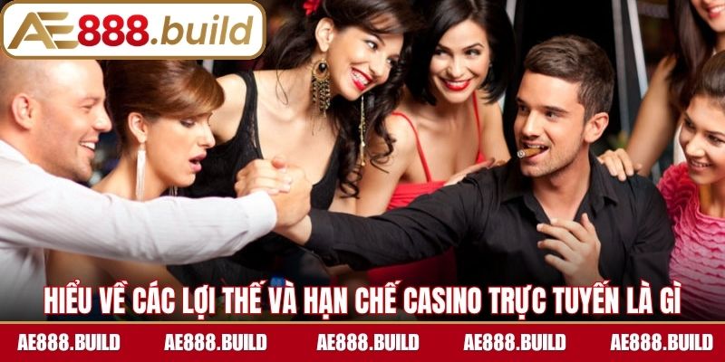 Hiểu về các lợi thế và hạn chế casino trực tuyến là gì