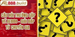 Câu Hỏi Thường Gặp Về AE888 - Giải Đáp Từ Chuyên Gia