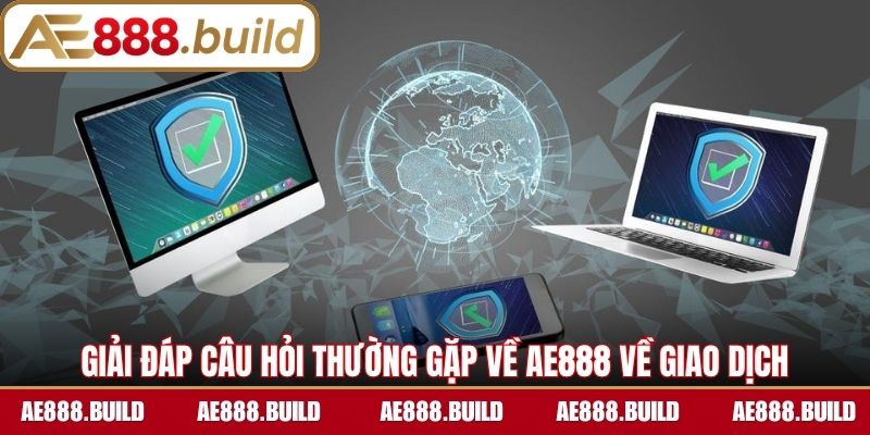 Giải đáp câu hỏi thường gặp về AE888 về giao dịch