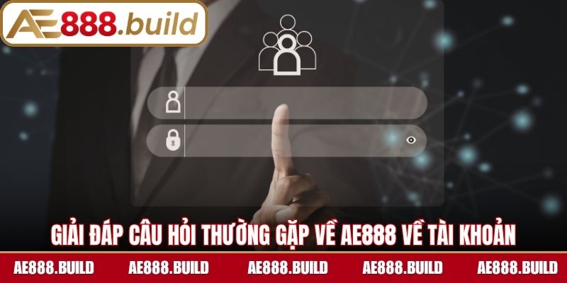 Giải đáp câu hỏi thường gặp về AE888 về tài khoản