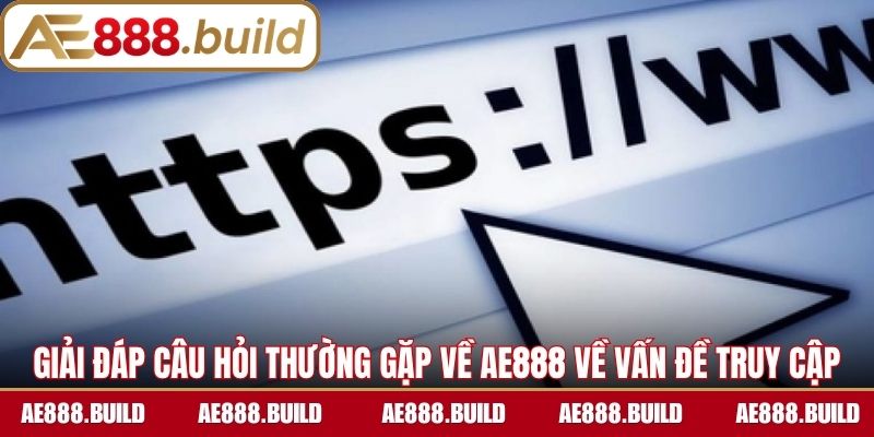 Giải đáp câu hỏi thường gặp về AE888 về vấn đề truy cập