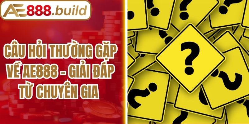 Câu Hỏi Thường Gặp Về AE888 - Giải Đáp Từ Chuyên Gia