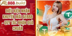 Điều Kiện Nhận Khuyến Mãi AE888 - Quy Tắc Nhận Quà Chuẩn