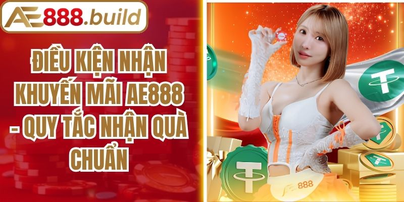 Điều Kiện Nhận Khuyến Mãi AE888 - Quy Tắc Nhận Quà Chuẩn