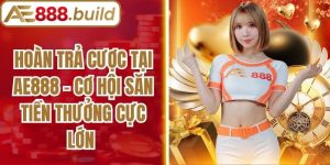 Hoàn Trả Cược Tại AE888 - Cơ Hội Săn Tiền Thưởng Cực Lớn