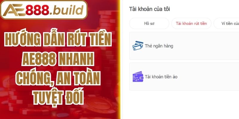 Hướng Dẫn Rút Tiền AE888 Nhanh Chóng, An Toàn Tuyệt Đối