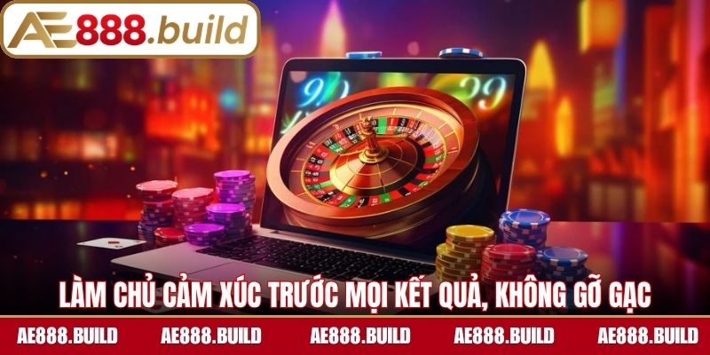 Làm chủ cảm xúc trước mọi kết quả, không gỡ gạc