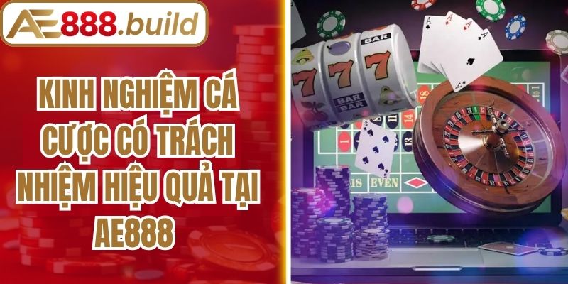 Kinh Nghiệm Cá Cược Có Trách Nhiệm Hiệu Quả Tại AE888