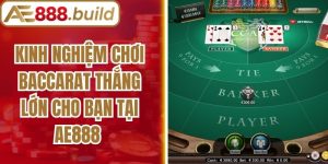 Kinh Nghiệm Chơi Baccarat Thắng Lớn Cho Bạn Tại AE888