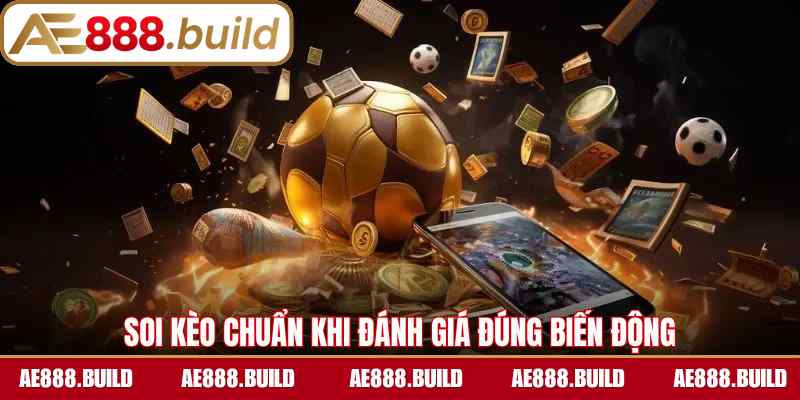 Soi kèo chuẩn khi đánh giá đúng biến động