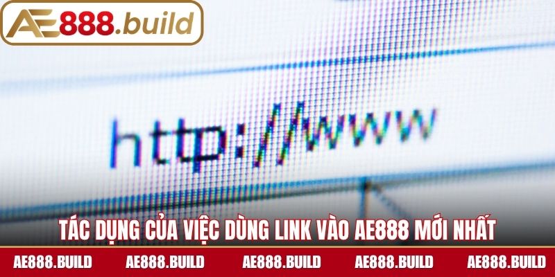Tác dụng của việc dùng link vào AE888 mới nhất