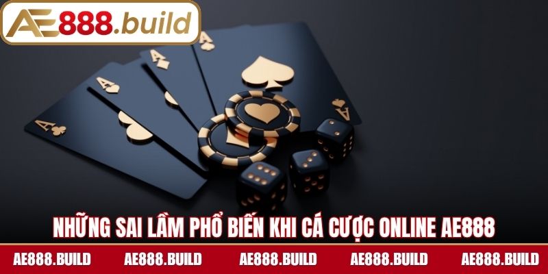 Những sai lầm phổ biến khi cá cược online AE888