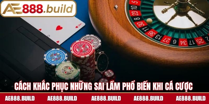 Cách khắc phục những sai lầm phổ biến khi cá cược online