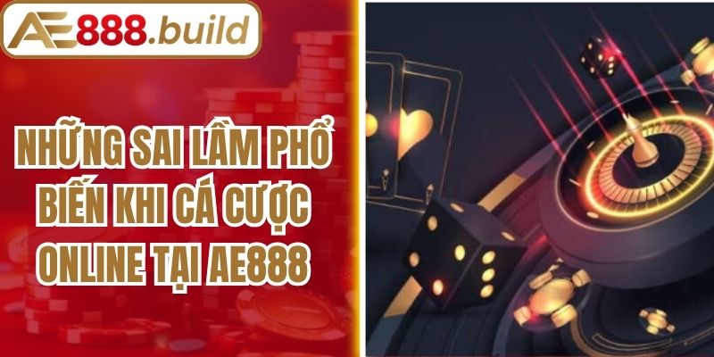 Những Sai Lầm Phổ Biến Khi Cá Cược Online Tại AE888