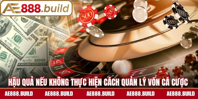 Hậu quả nếu không thực hiện cách quản lý vốn cá cược hiệu quả