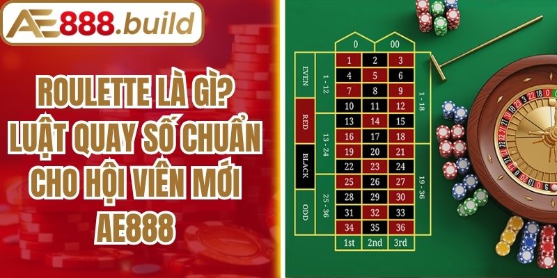 Roulette Là Gì? Luật Quay Số Chuẩn Cho Hội Viên Mới AE888