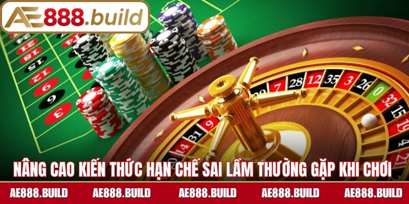 Nâng cao kiến thức hạn chế sai lầm thường gặp khi chơi Casino