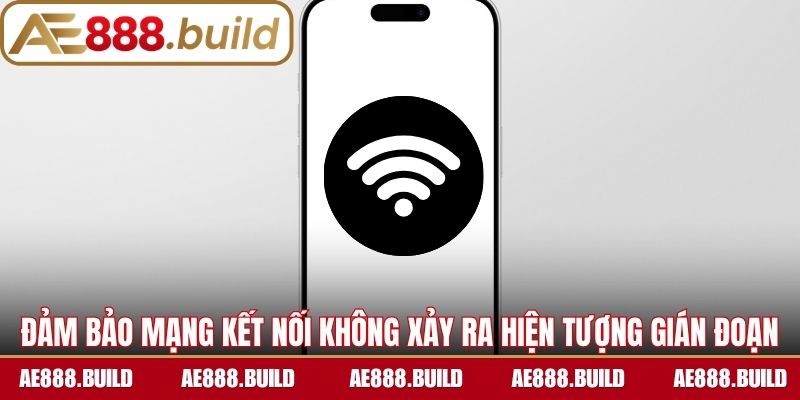 Đảm bảo mạng kết nối không xảy ra hiện tượng gián đoạn