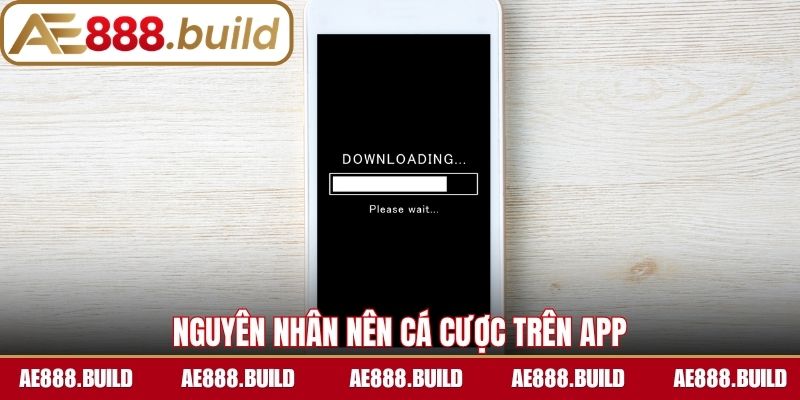 Nguyên nhân nên cá cược trên app