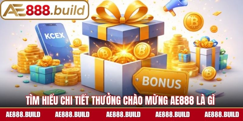 Tìm hiểu chi tiết thưởng chào mừng AE888 là gì